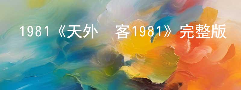 陳興麗發布1981《天外來客1981》完整版電影/在線觀看/百度云-美劇天堂